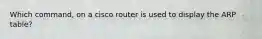 Which command, on a cisco router is used to display the ARP table?
