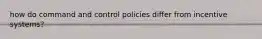 how do command and control policies differ from incentive systems?