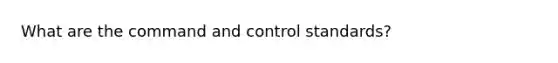 What are the command and control standards?