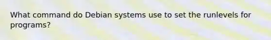 What command do Debian systems use to set the runlevels for programs?