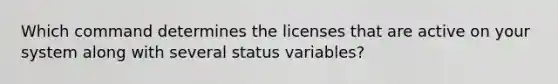 Which command determines the licenses that are active on your system along with several status variables?