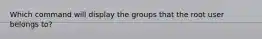 Which command will display the groups that the root user belongs to?