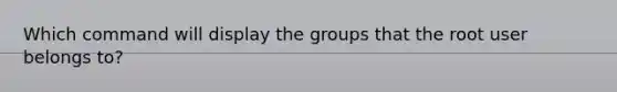 Which command will display the groups that the root user belongs to?