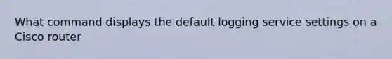 What command displays the default logging service settings on a Cisco router