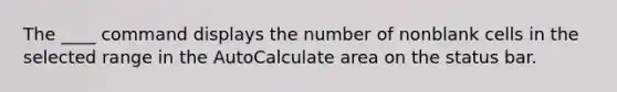 The ____ command displays the number of nonblank cells in the selected range in the AutoCalculate area on the status bar.