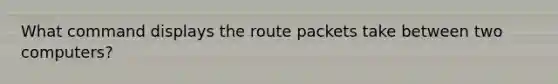 What command displays the route packets take between two computers?