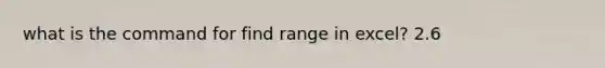 what is the command for find range in excel? 2.6