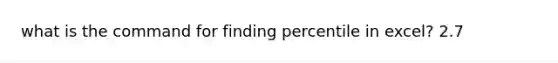 what is the command for finding percentile in excel? 2.7