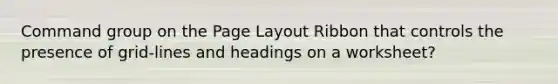 Command group on the Page Layout Ribbon that controls the presence of grid-lines and headings on a worksheet?