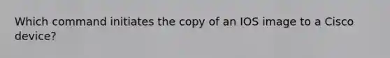 Which command initiates the copy of an IOS image to a Cisco device?