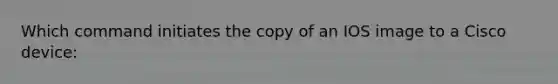 Which command initiates the copy of an IOS image to a Cisco device: