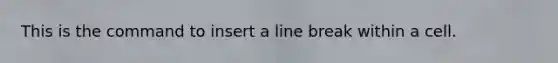 This is the command to insert a line break within a cell.