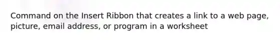 Command on the Insert Ribbon that creates a link to a web page, picture, email address, or program in a worksheet