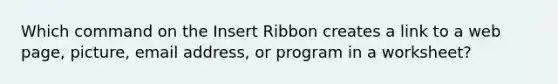 Which command on the Insert Ribbon creates a link to a web page, picture, email address, or program in a worksheet?