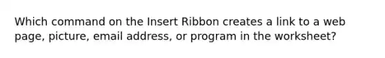 Which command on the Insert Ribbon creates a link to a web page, picture, email address, or program in the worksheet?