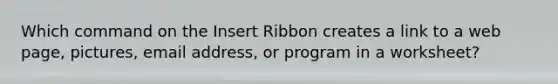 Which command on the Insert Ribbon creates a link to a web page, pictures, email address, or program in a worksheet?