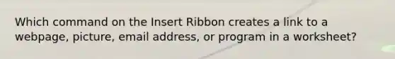 Which command on the Insert Ribbon creates a link to a webpage, picture, email address, or program in a worksheet?