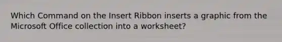 Which Command on the Insert Ribbon inserts a graphic from the Microsoft Office collection into a worksheet?