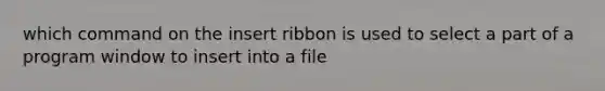 which command on the insert ribbon is used to select a part of a program window to insert into a file