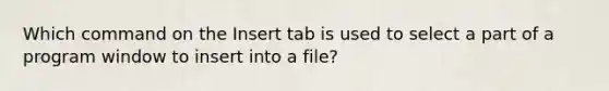 Which command on the Insert tab is used to select a part of a program window to insert into a file?