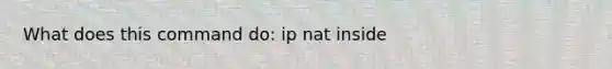 What does this command do: ip nat inside