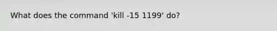 What does the command 'kill -15 1199' do?