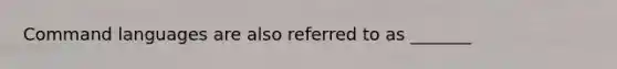 Command languages are also referred to as _______