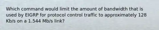 Which command would limit the amount of bandwidth that is used by EIGRP for protocol control traffic to approximately 128 Kb/s on a 1.544 Mb/s link?