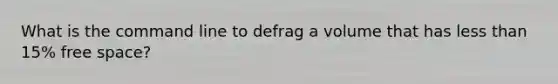 What is the command line to defrag a volume that has less than 15% free space?