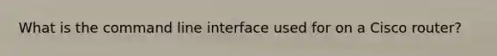What is the command line interface used for on a Cisco router?