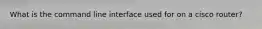 What is the command line interface used for on a cisco router?