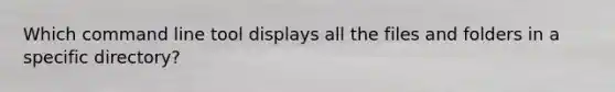 Which command line tool displays all the files and folders in a specific directory?