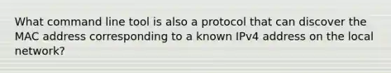 What command line tool is also a protocol that can discover the MAC address corresponding to a known IPv4 address on the local network?