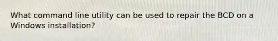 What command line utility can be used to repair the BCD on a Windows installation?