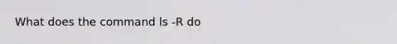 What does the command ls -R do