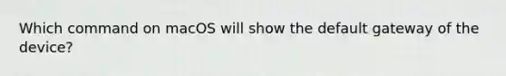 Which command on macOS will show the default gateway of the device?