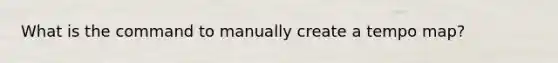 What is the command to manually create a tempo map?