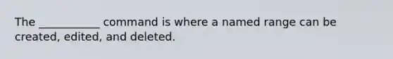 The ___________ command is where a named range can be created, edited, and deleted.