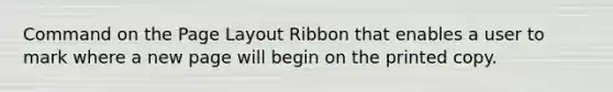 Command on the Page Layout Ribbon that enables a user to mark where a new page will begin on the printed copy.