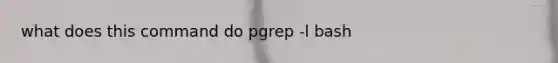 what does this command do pgrep -l bash