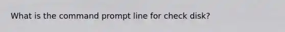 What is the command prompt line for check disk?