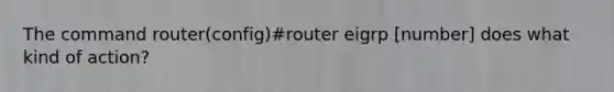 The command router(config)#router eigrp [number] does what kind of action?