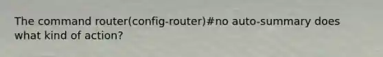 The command router(config-router)#no auto-summary does what kind of action?