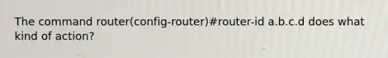 The command router(config-router)#router-id a.b.c.d does what kind of action?