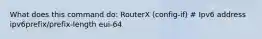 What does this command do: RouterX (config-if) # Ipv6 address ipv6prefix/prefix-length eui-64