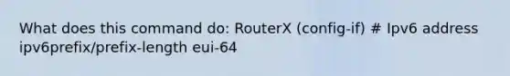 What does this command do: RouterX (config-if) # Ipv6 address ipv6prefix/prefix-length eui-64