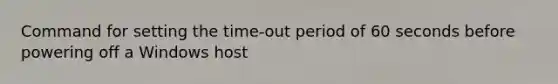 Command for setting the time-out period of 60 seconds before powering off a Windows host