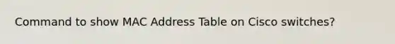 Command to show MAC Address Table on Cisco switches?