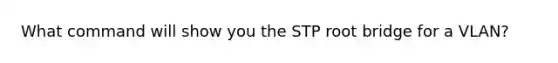 What command will show you the STP root bridge for a VLAN?