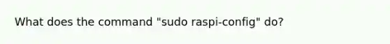 What does the command "sudo raspi-config" do?